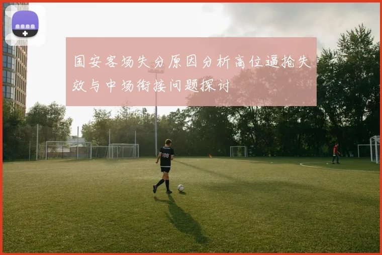 国安客场失分原因分析高位逼抢失效与中场衔接问题探讨